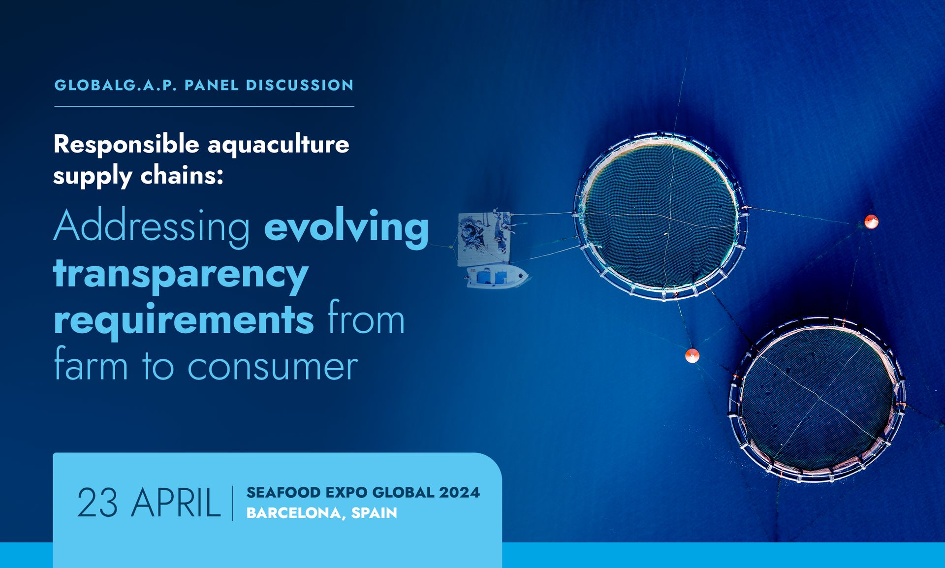 GLOBALG.A.P. panel discussion | Responsible aquaculture supply chains: Addressing evolving transparency requirements from farm to consumer | 23 April | Seafood Expo Global 2024 | Barcelona, Spain